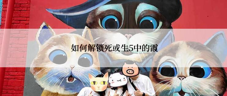  如何解锁死或生5中的霞