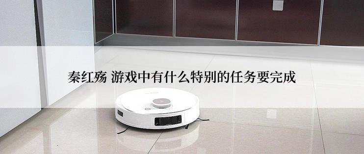 秦红殇 游戏中有什么特别的任务要完成