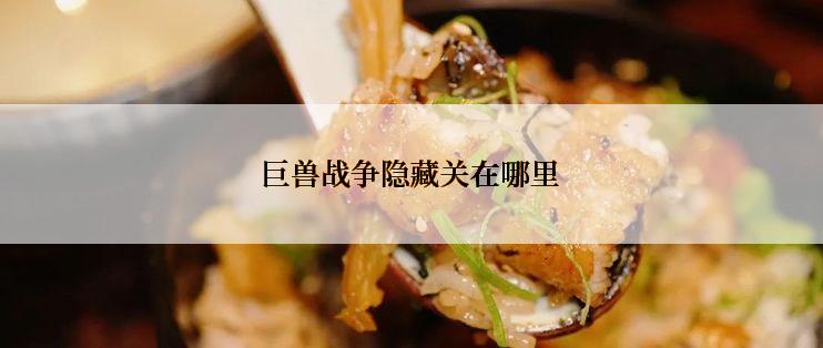 巨兽战争隐藏关在哪里