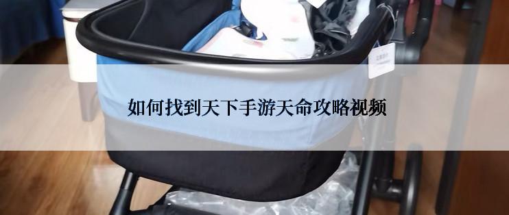  如何找到天下手游天命攻略视频