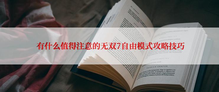  有什么值得注意的无双7自由模式攻略技巧