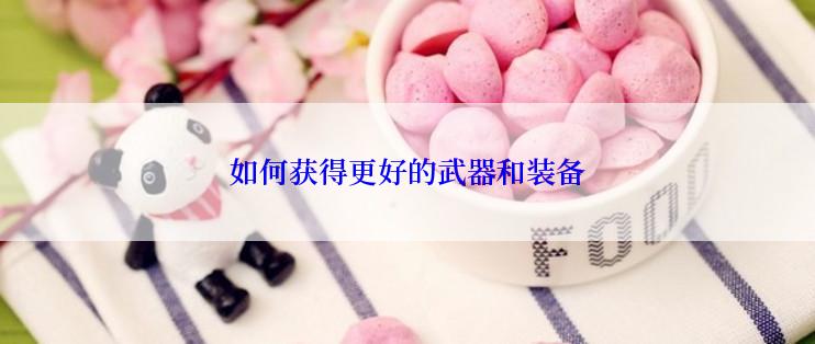如何获得更好的武器和装备
