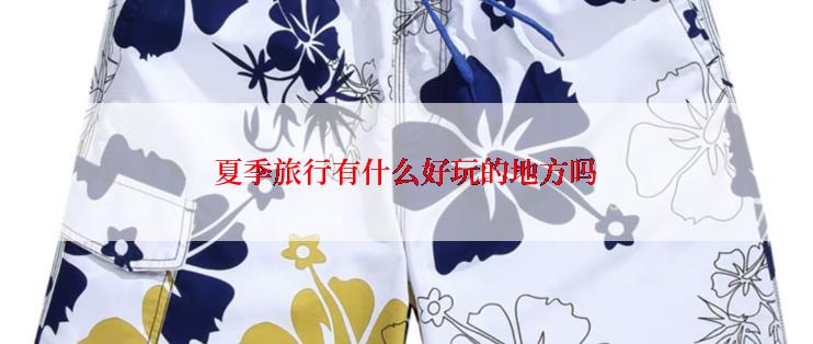 夏季旅行有什么好玩的地方吗