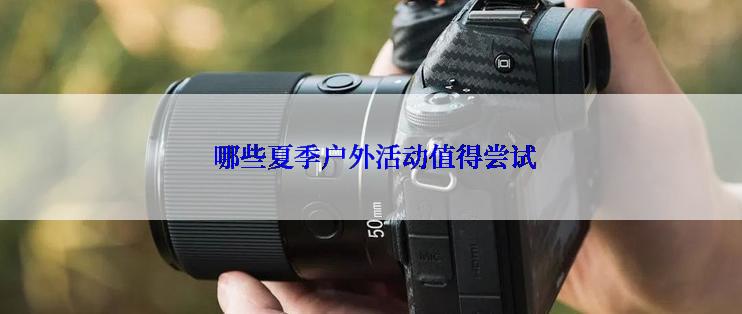  哪些夏季户外活动值得尝试