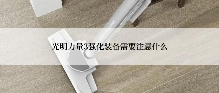 光明力量3强化装备需要注意什么