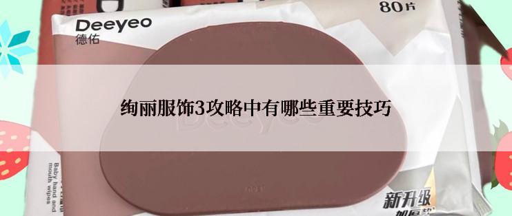 绚丽服饰3攻略中有哪些重要技巧