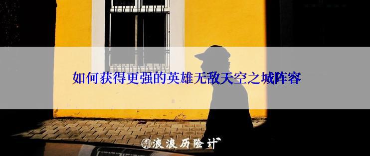  如何获得更强的英雄无敌天空之城阵容