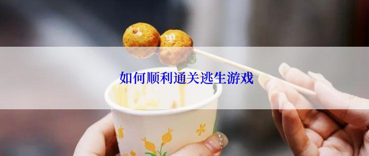  如何顺利通关逃生游戏