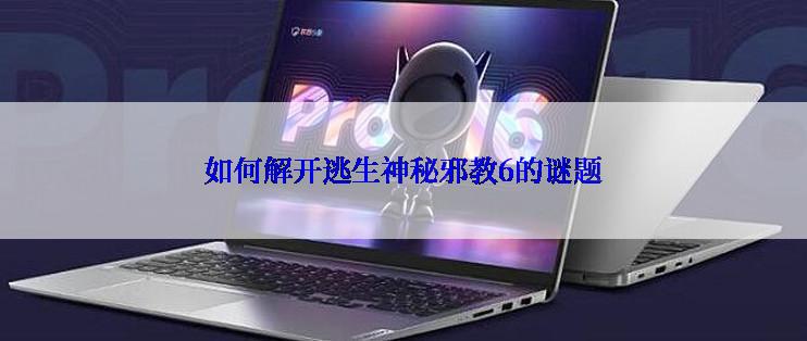如何解开逃生神秘邪教6的谜题