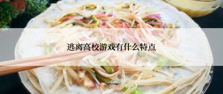 逃离高校游戏有什么特点