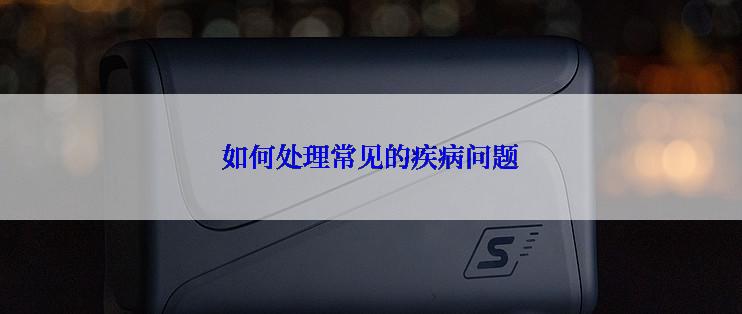 如何处理常见的疾病问题