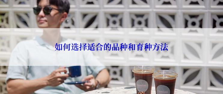 如何选择适合的品种和育种方法