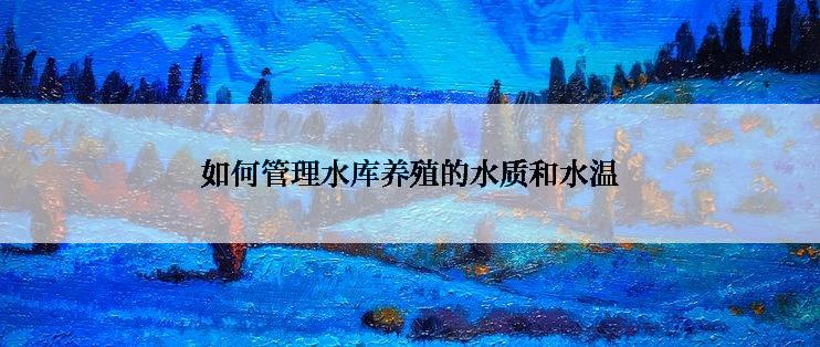 如何管理水库养殖的水质和水温