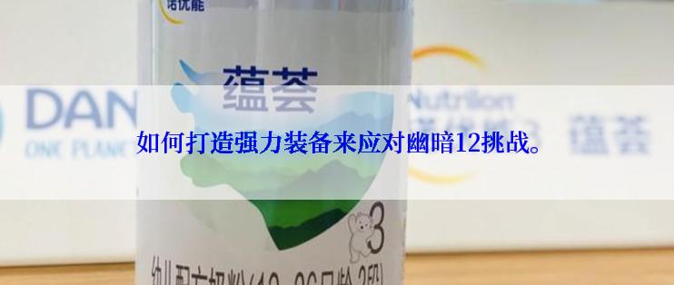 如何打造强力装备来应对幽暗12挑战。