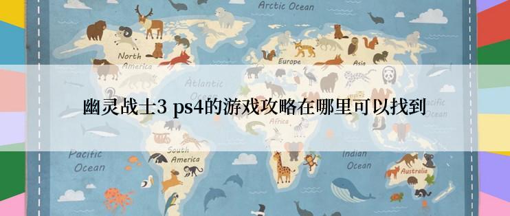 幽灵战士3 ps4的游戏攻略在哪里可以找到