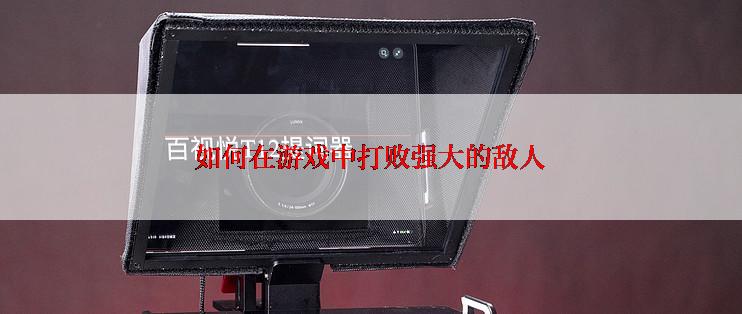 如何在游戏中打败强大的敌人