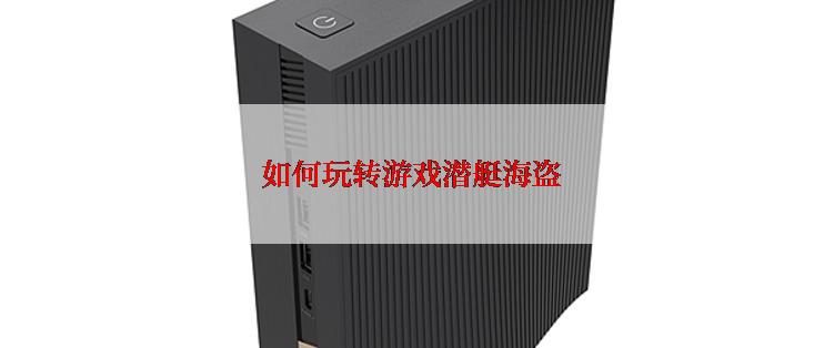 如何玩转游戏潜艇海盗