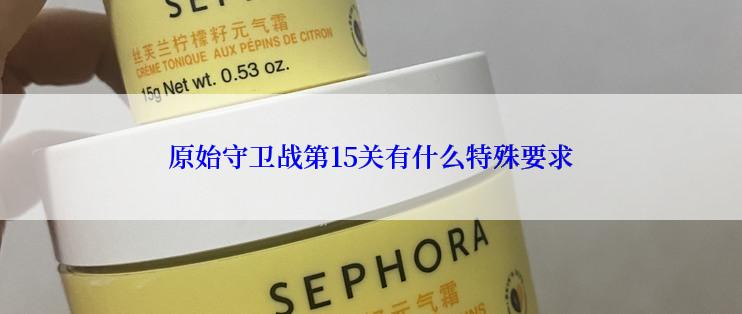 原始守卫战第15关有什么特殊要求