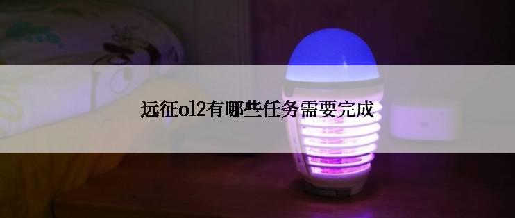 远征ol2有哪些任务需要完成