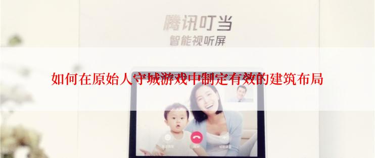 如何在原始人守城游戏中制定有效的建筑布局