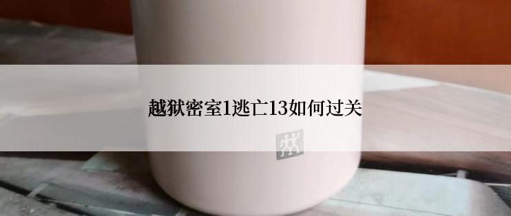 越狱密室1逃亡13如何过关