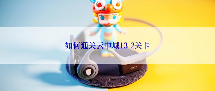 如何通关云中城13 2关卡