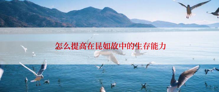  怎么提高在昆如故中的生存能力