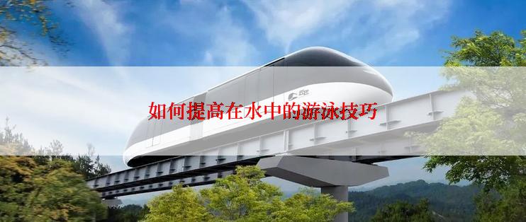 如何提高在水中的游泳技巧