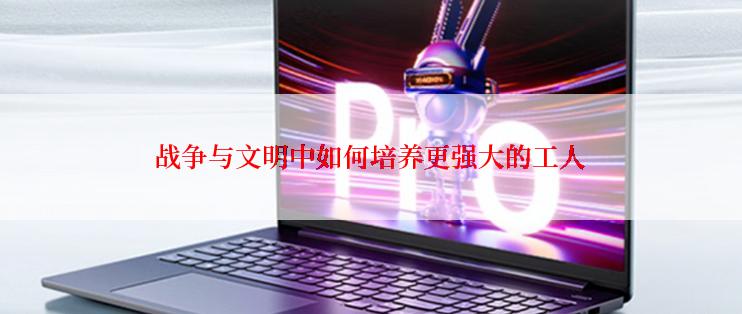 战争与文明中如何培养更强大的工人