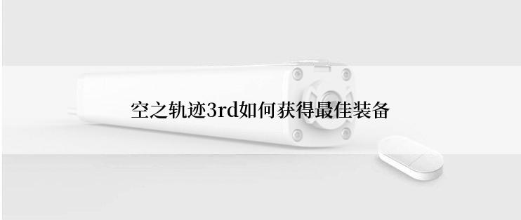 空之轨迹3rd如何获得最佳装备