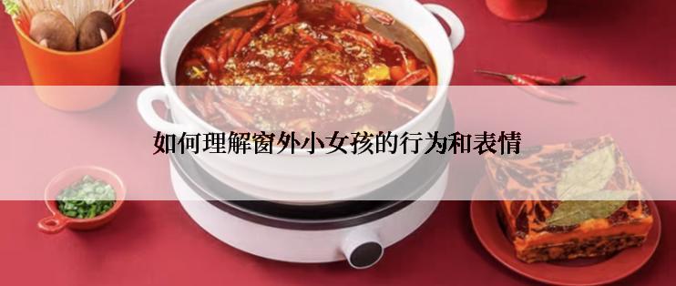 如何理解窗外小女孩的行为和表情