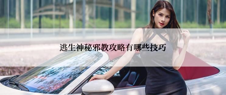 逃生神秘邪教攻略有哪些技巧