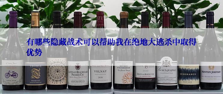 有哪些隐藏战术可以帮助我在绝地大逃杀中取得优势