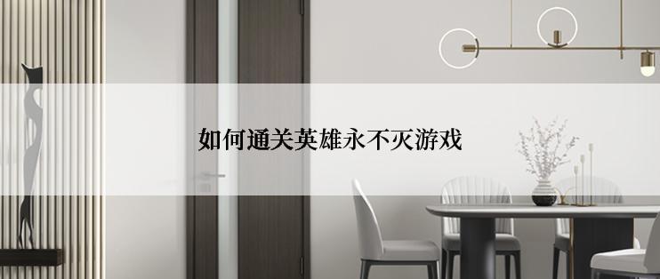 如何通关英雄永不灭游戏