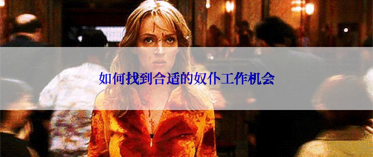 如何找到合适的奴仆工作机会