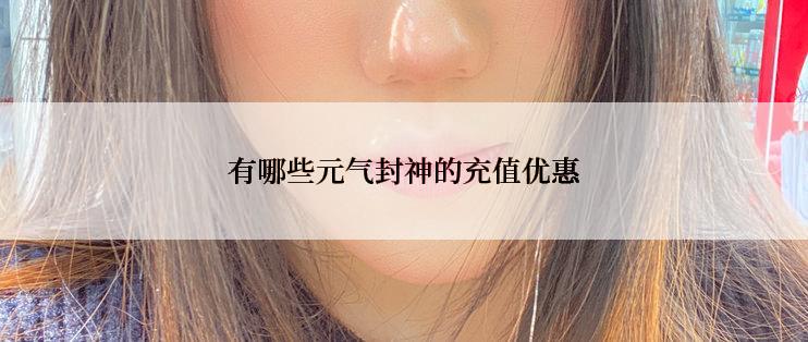 有哪些元气封神的充值优惠