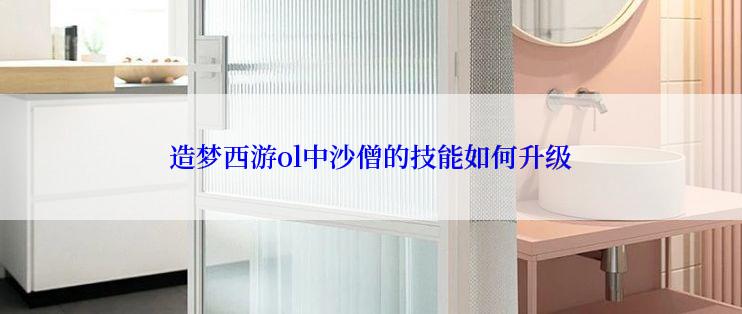 造梦西游ol中沙僧的技能如何升级