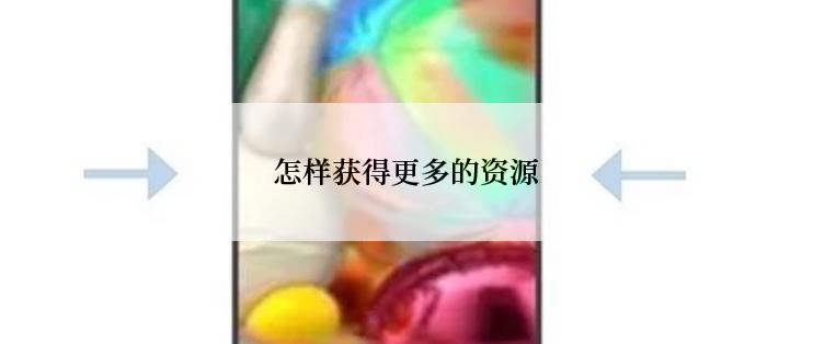 怎样获得更多的资源