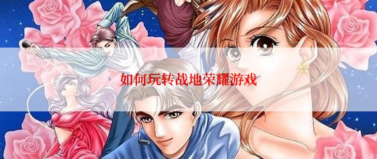 如何玩转战地荣耀游戏