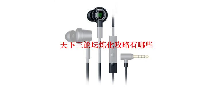 天下三论坛炼化攻略有哪些