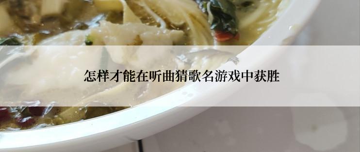  怎样才能在听曲猜歌名游戏中获胜