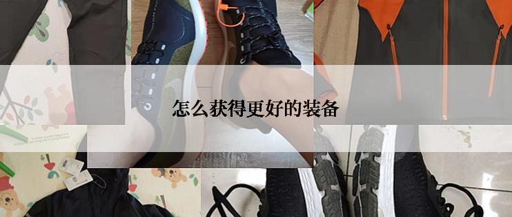 怎么获得更好的装备