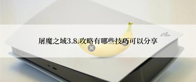 屠魔之域3.8.攻略有哪些技巧可以分享