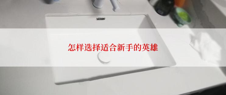 怎样选择适合新手的英雄
