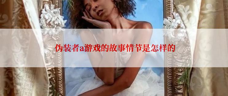  伪装者a游戏的故事情节是怎样的