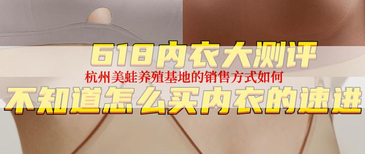  杭州美蛙养殖基地的销售方式如何