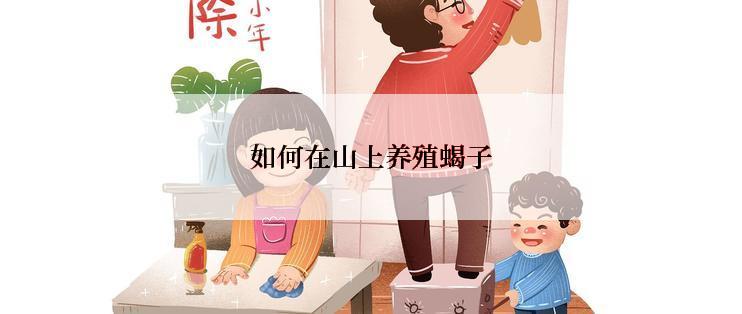 如何在山上养殖蝎子