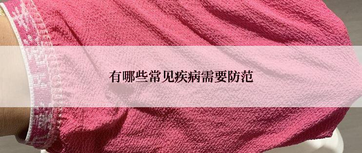 有哪些常见疾病需要防范