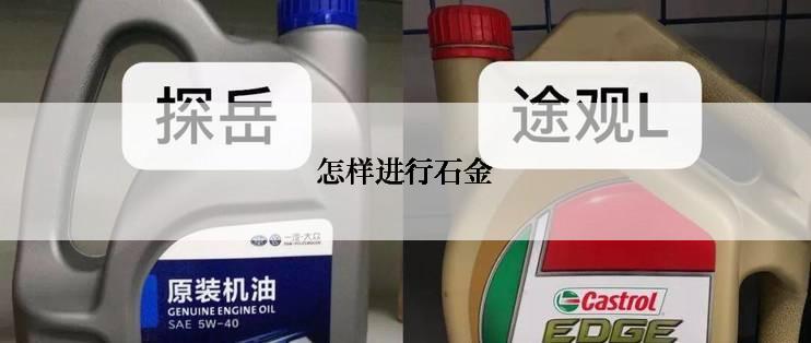 怎样进行石金