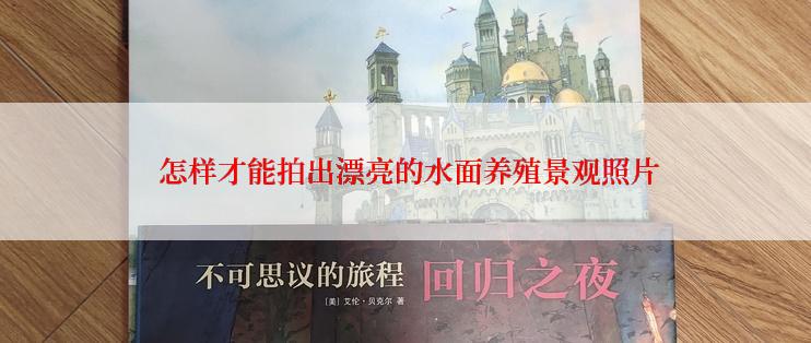  怎样才能拍出漂亮的水面养殖景观照片